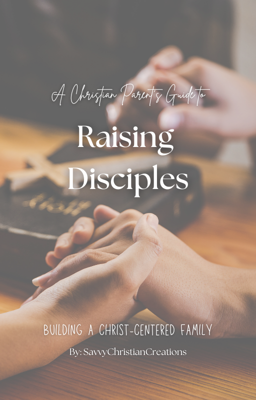 A Christian Parent’s Guide to Raising Disciples - Building a Christ-Centered Family E-book